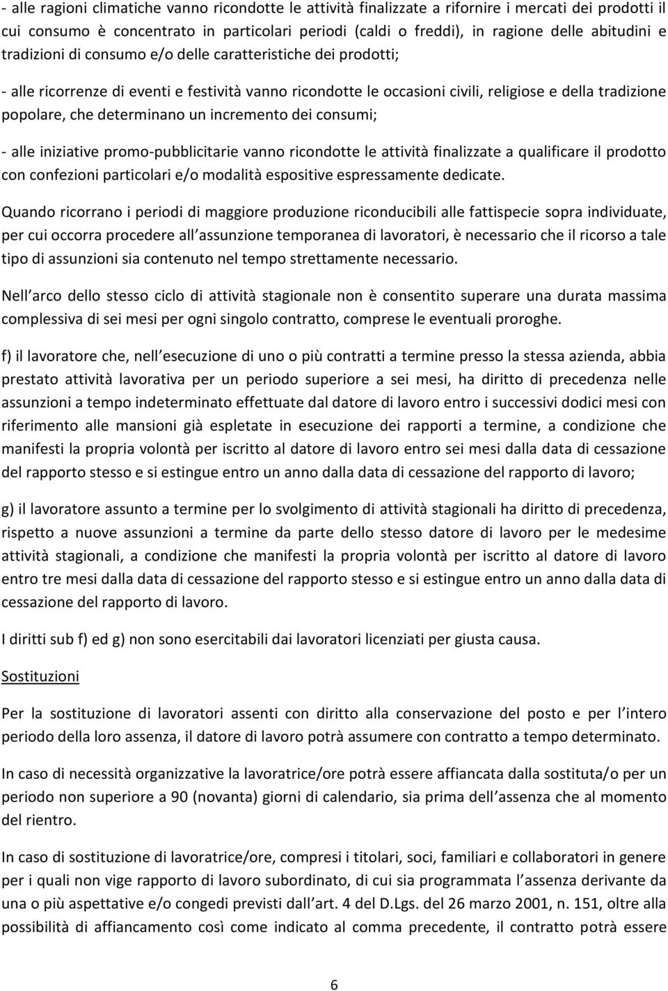 incremento dei consumi; - alle iniziative promo-pubblicitarie vanno ricondotte le attività finalizzate a qualificare il prodotto con confezioni particolari e/o modalità espositive espressamente