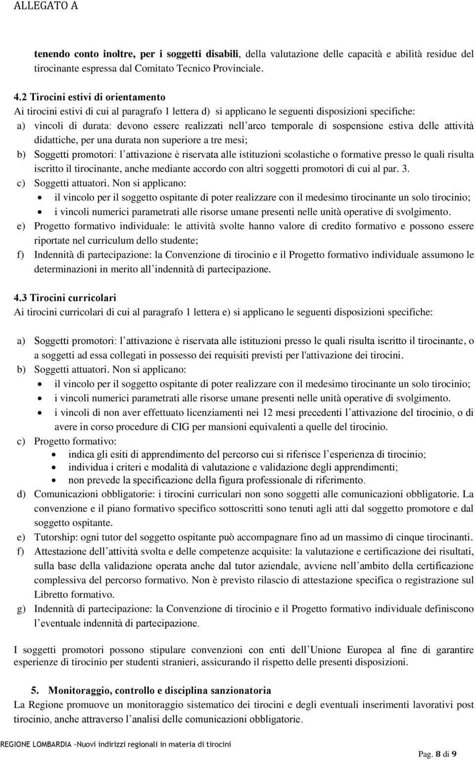 temporale di sospensione estiva delle attività didattiche, per una durata non superiore a tre mesi; b) Soggetti promotori: l attivazione è riservata alle istituzioni scolastiche o formative presso le