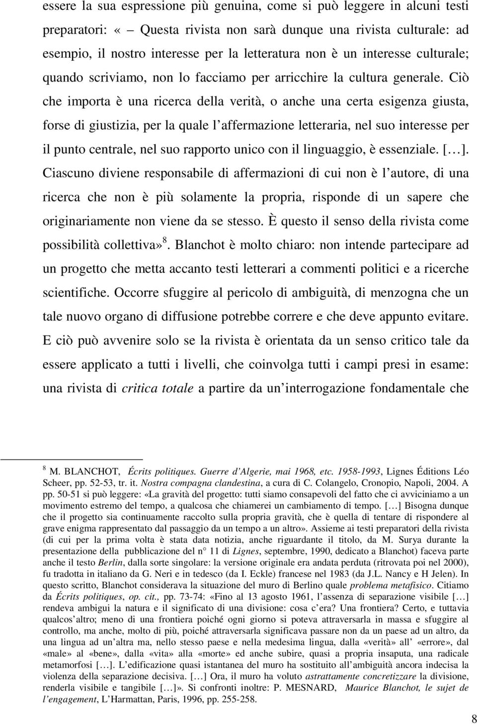 Ciò che importa è una ricerca della verità, o anche una certa esigenza giusta, forse di giustizia, per la quale l affermazione letteraria, nel suo interesse per il punto centrale, nel suo rapporto