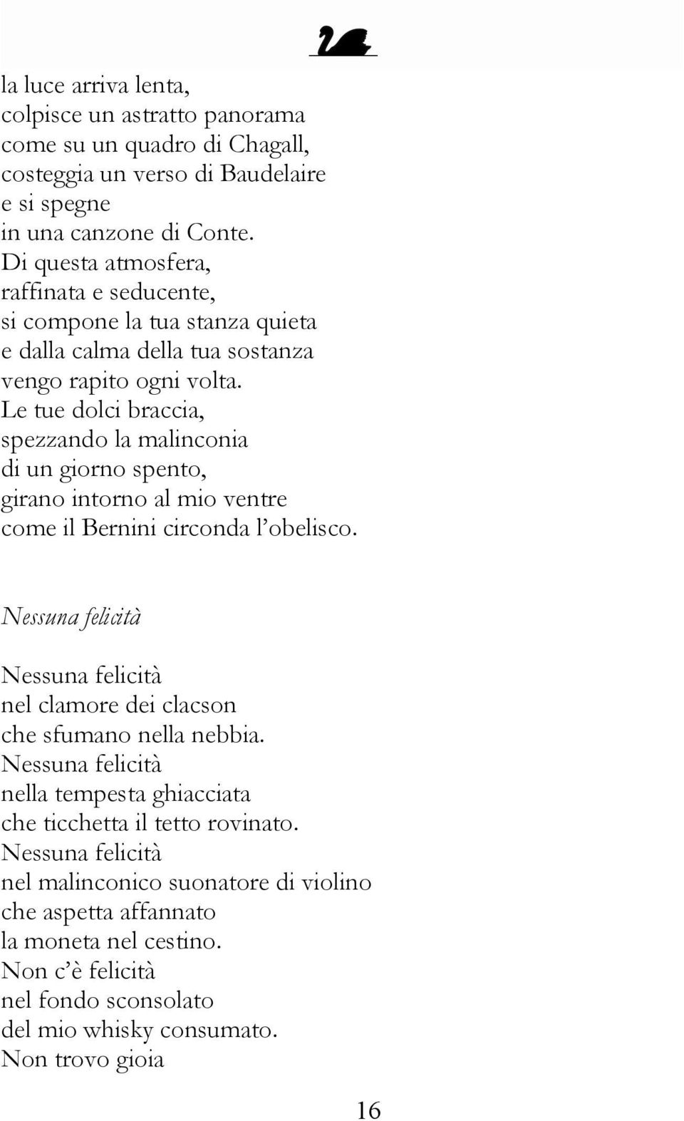 Le tue dolci braccia, spezzando la malinconia di un giorno spento, girano intorno al mio ventre come il Bernini circonda l obelisco.