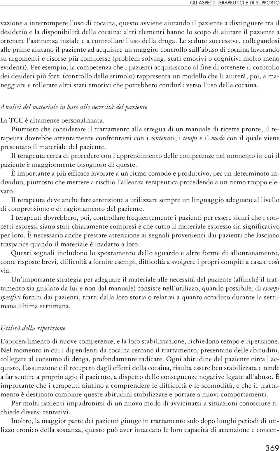 Le sedute successive, collegandosi alle prime aiutano il paziente ad acquisire un maggior controllo sull abuso di cocaina lavorando su argomenti e risorse più complesse (problem solving, stati