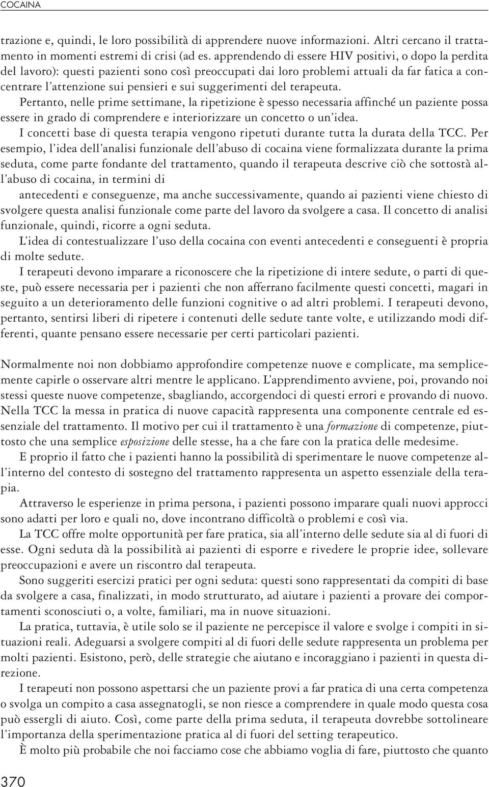 suggerimenti del terapeuta. Pertanto, nelle prime settimane, la ripetizione è spesso necessaria affinché un paziente possa essere in grado di comprendere e interiorizzare un concetto o un idea.