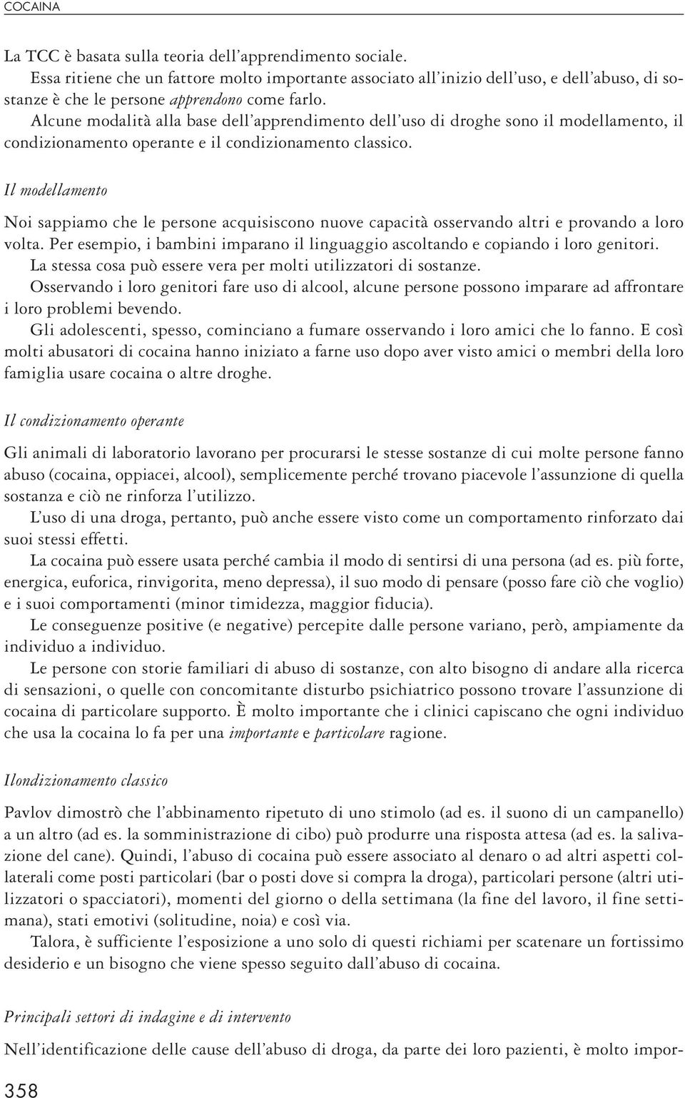 Alcune modalità alla base dell apprendimento dell uso di droghe sono il modellamento, il condizionamento operante e il condizionamento classico.