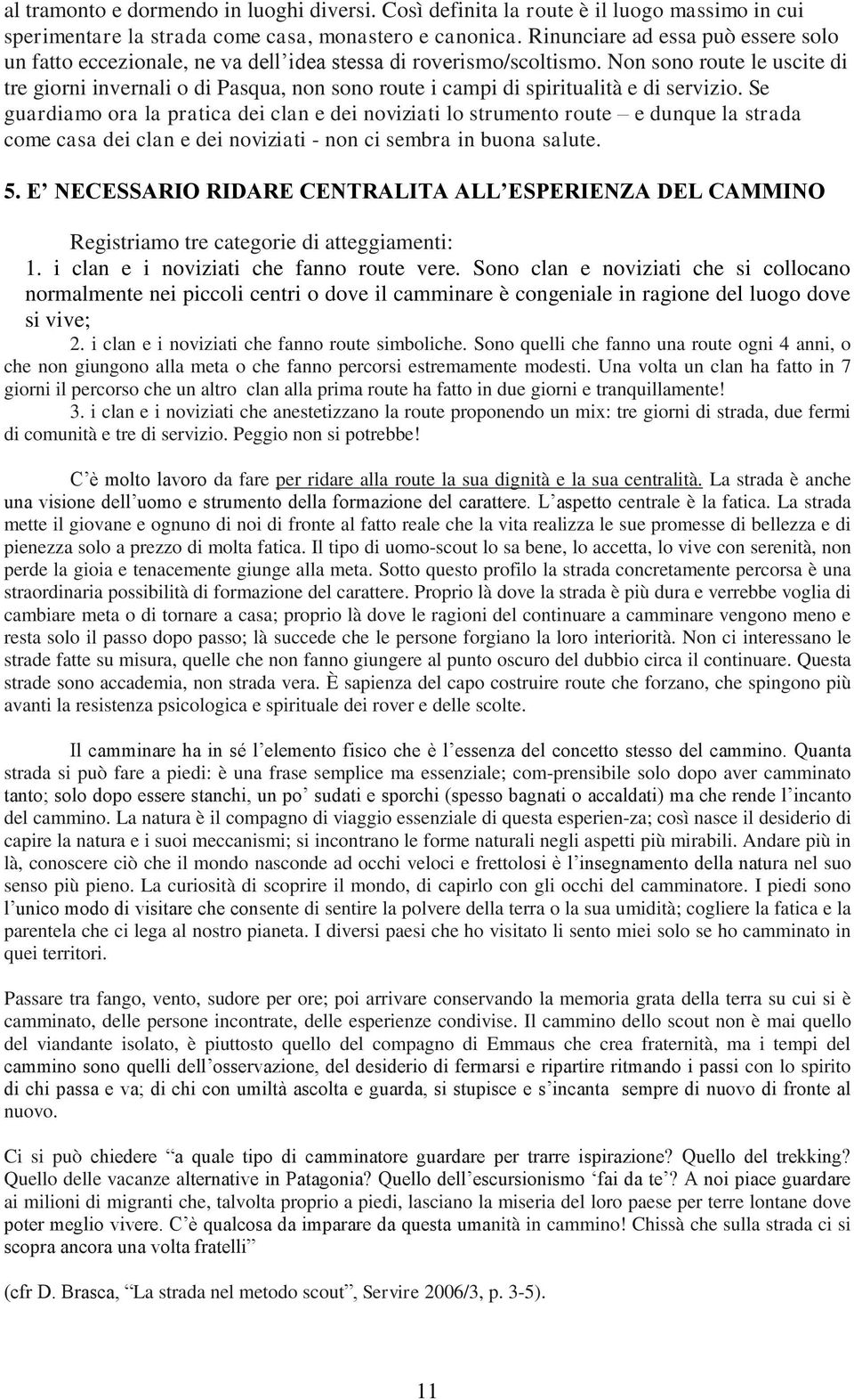 Non sono route le uscite di tre giorni invernali o di Pasqua, non sono route i campi di spiritualità e di servizio.