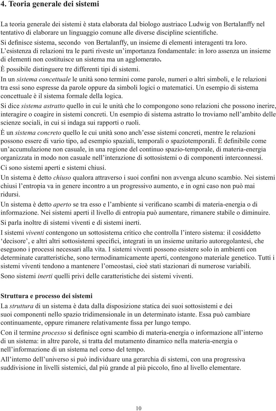 L esistenza di relazioni tra le parti riveste un importanza fondamentale: in loro assenza un insieme di elementi non costituisce un sistema ma un agglomerato.