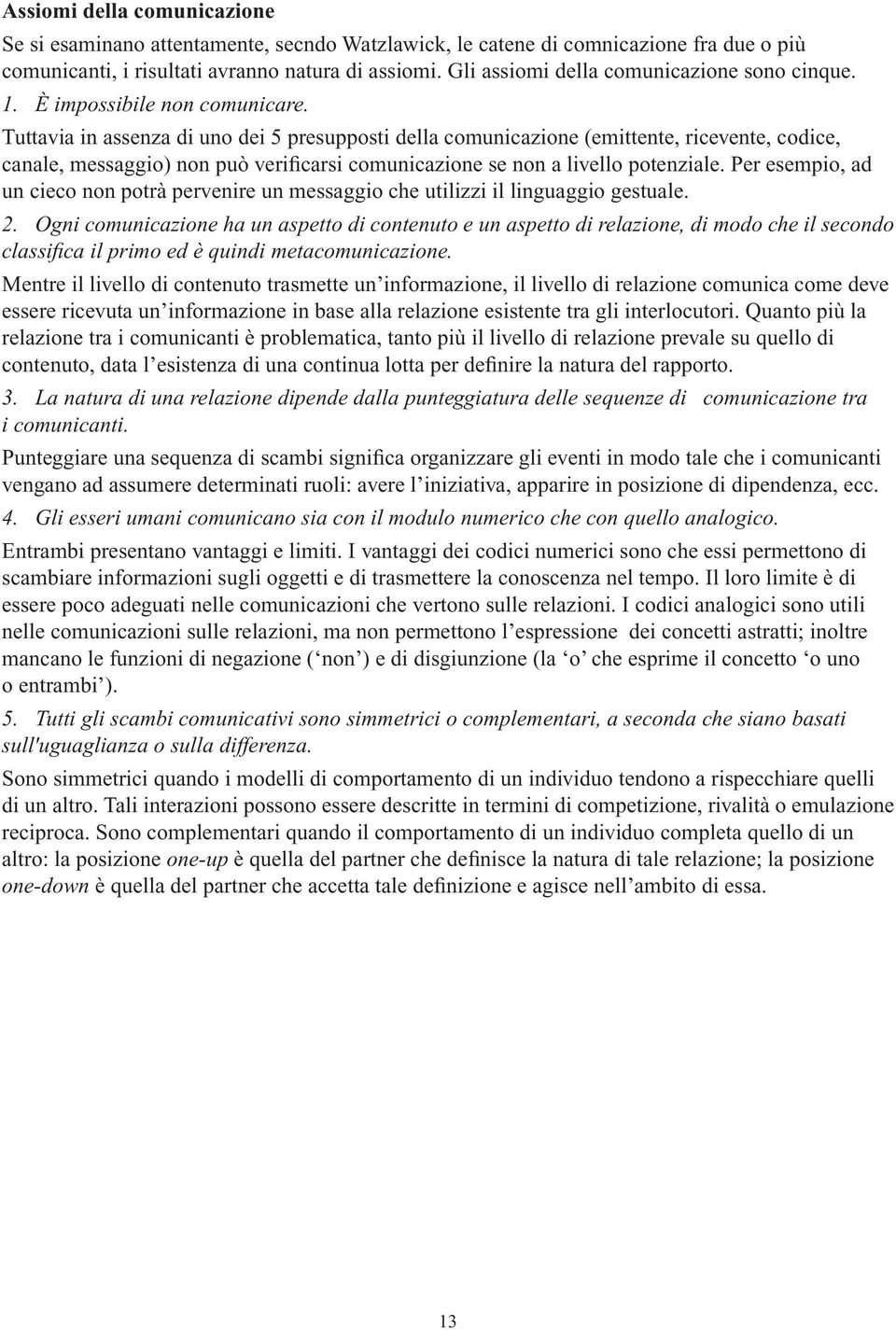 Tuttavia in assenza di uno dei 5 presupposti della comunicazione (emittente, ricevente, codice, canale, messaggio) non può verificarsi comunicazione se non a livello potenziale.