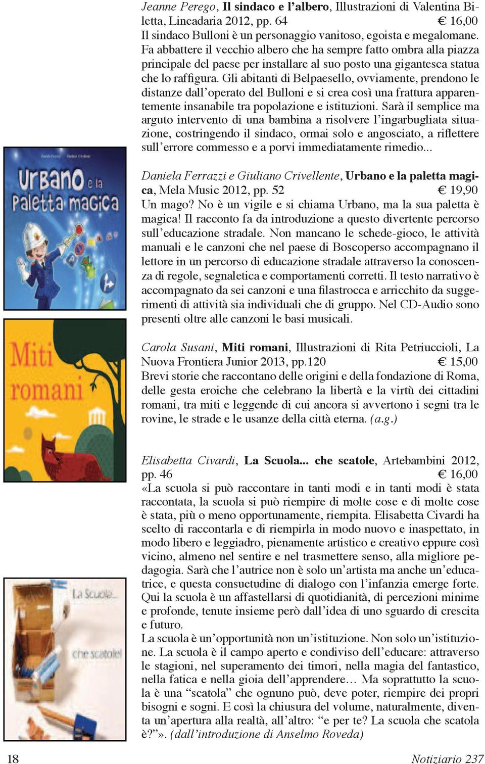 Gli abitanti di Belpaesello, ovviamente, prendono le distanze dall operato del Bulloni e si crea così una frattura apparentemente insanabile tra popolazione e istituzioni.