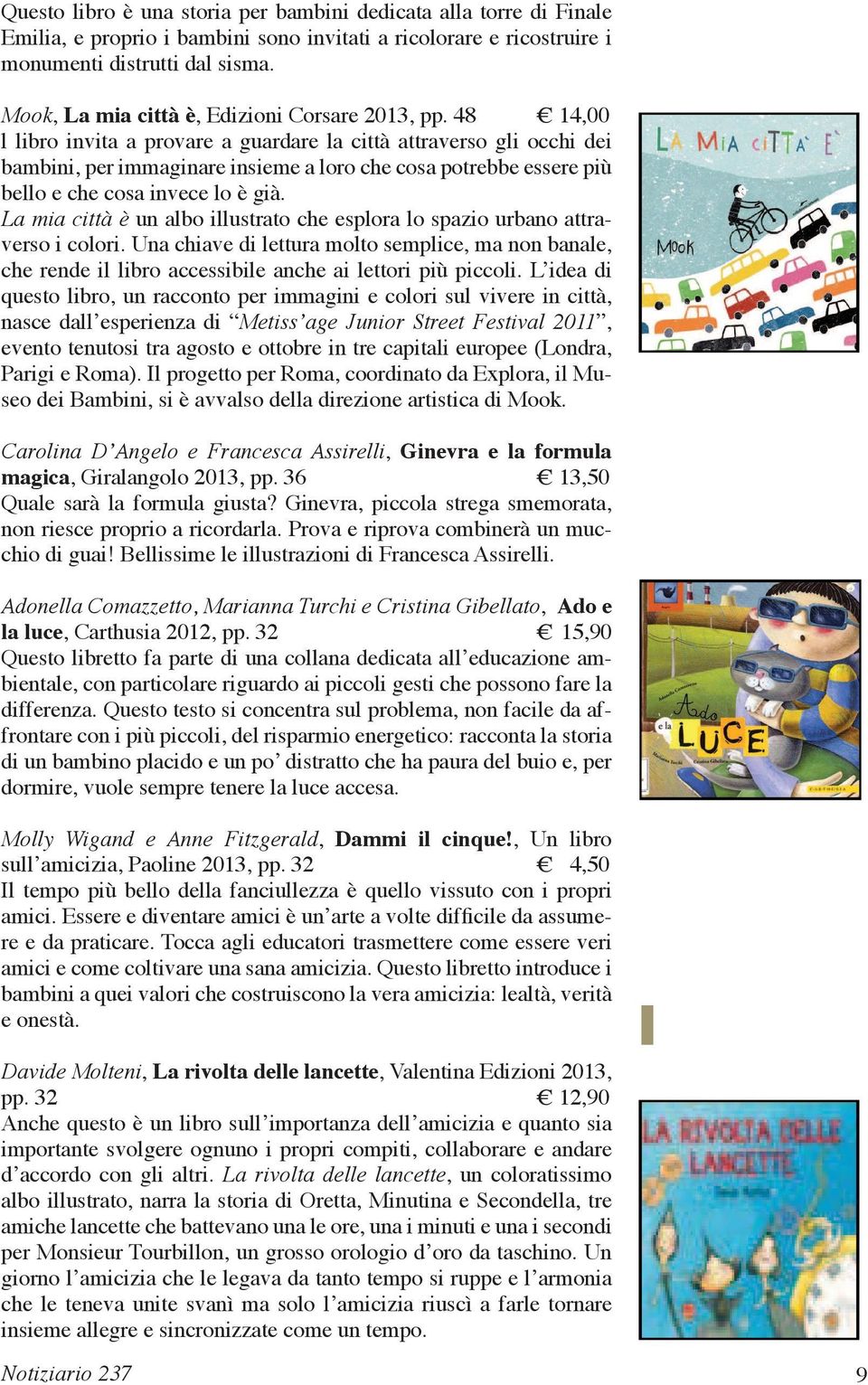 48 14,00 l libro invita a provare a guardare la città attraverso gli occhi dei bambini, per immaginare insieme a loro che cosa potrebbe essere più bello e che cosa invece lo è già.