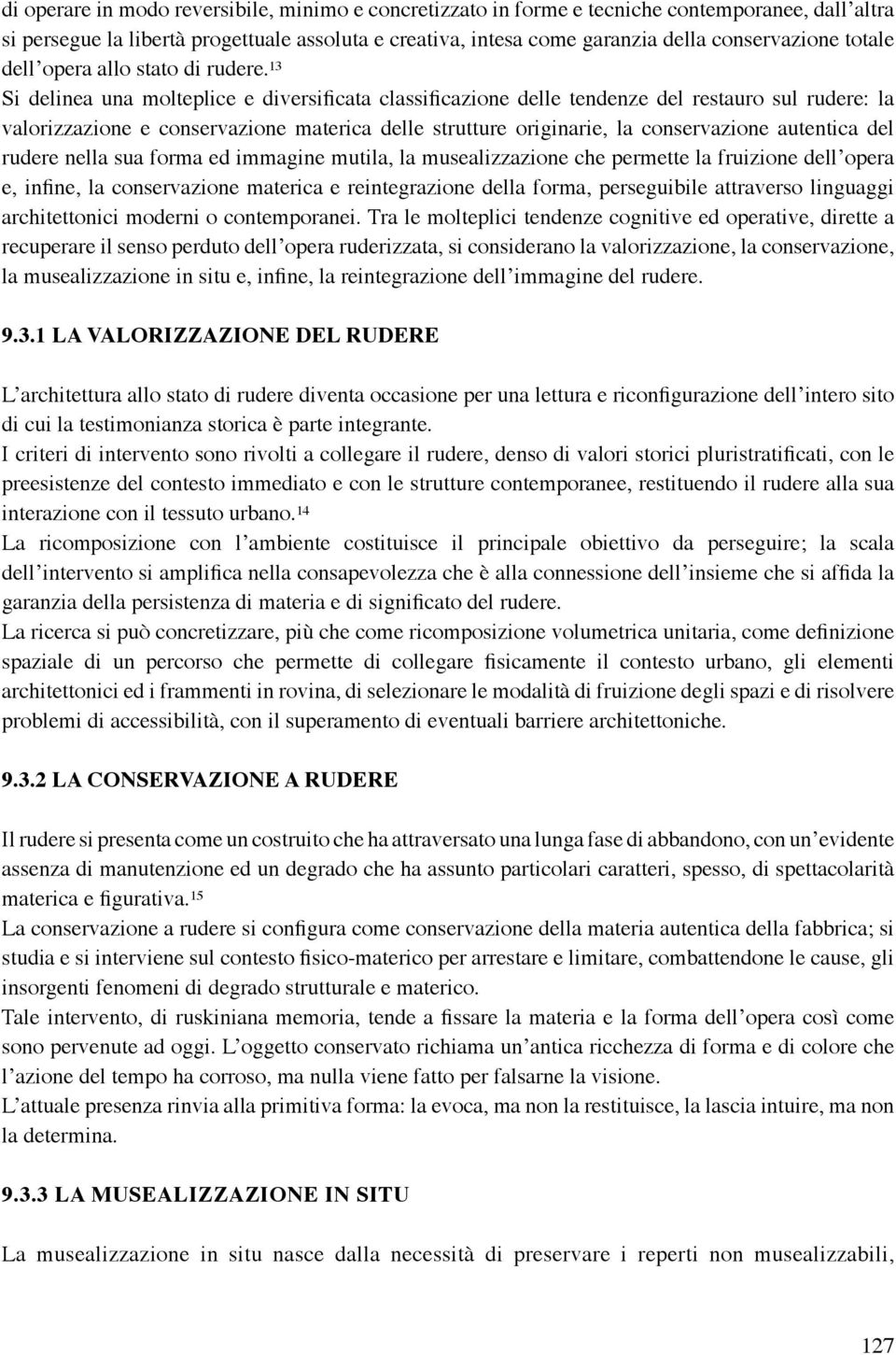 13 Si delinea una molteplice e diversificata classificazione delle tendenze del restauro sul rudere: la valorizzazione e conservazione materica delle strutture originarie, la conservazione autentica