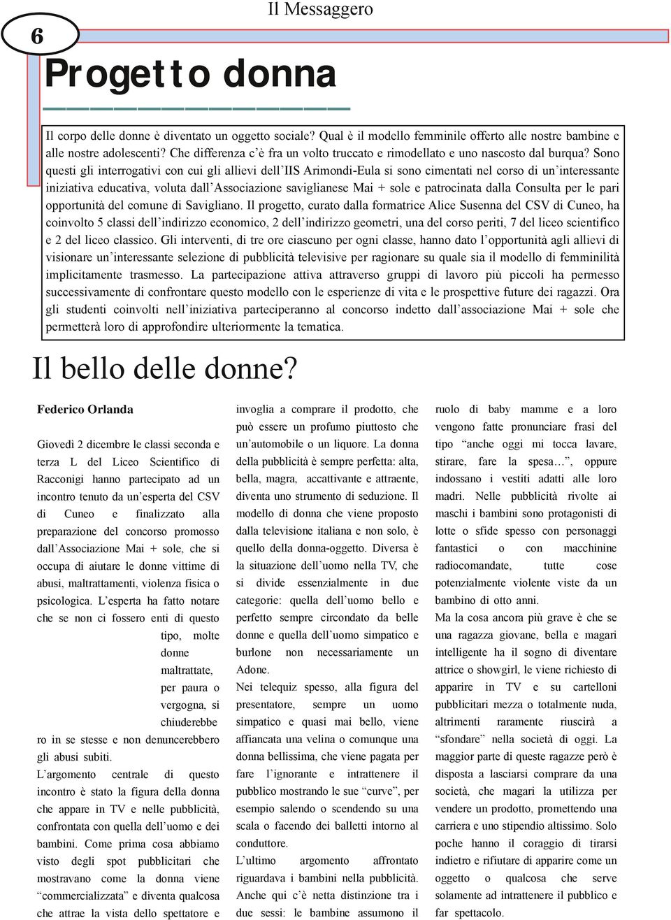 Sono questi gli interrogativi con cui gli allievi dell IIS Arimondi-Eula si sono cimentati nel corso di un interessante iniziativa educativa, voluta dall Associazione saviglianese Mai + sole e