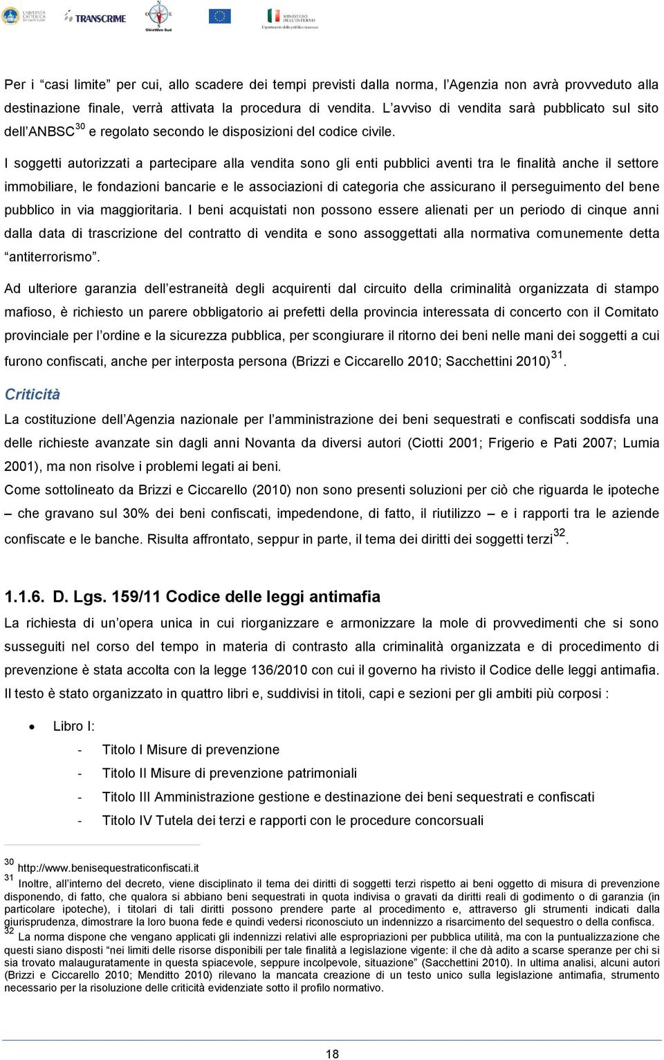 I soggetti autorizzati a partecipare alla vendita sono gli enti pubblici aventi tra le finalità anche il settore immobiliare, le fondazioni bancarie e le associazioni di categoria che assicurano il