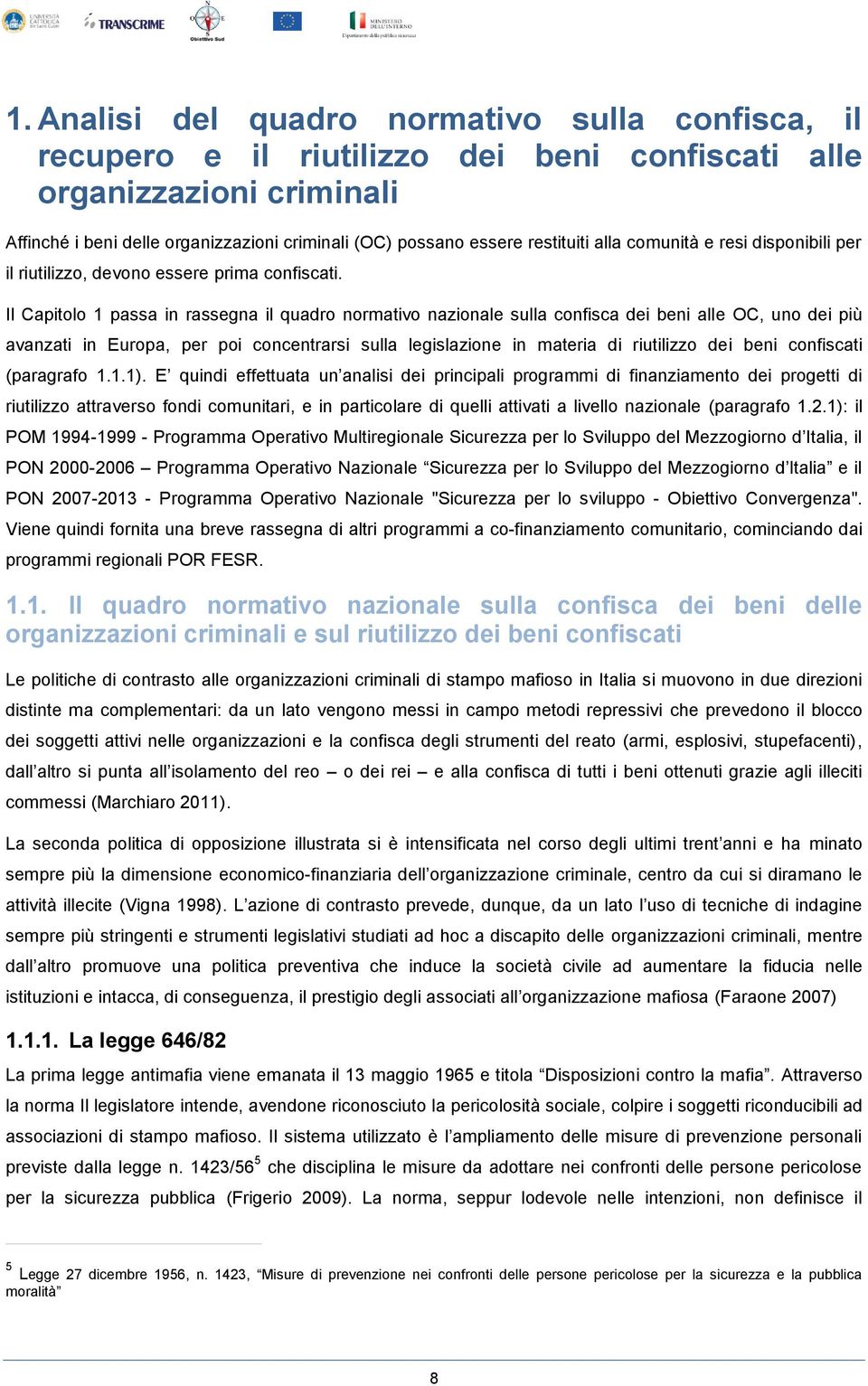 Il Capitolo 1 passa in rassegna il quadro normativo nazionale sulla confisca dei beni alle OC, uno dei più avanzati in Europa, per poi concentrarsi sulla legislazione in materia di riutilizzo dei