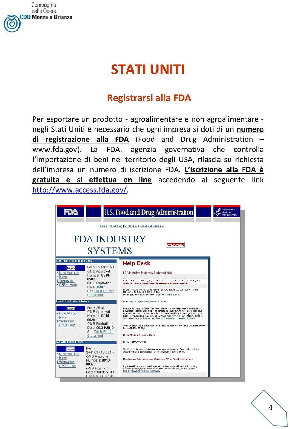 La FDA, agenzia governativa che controlla l importazione di beni nel territorio degli USA, rilascia su richiesta dell impresa