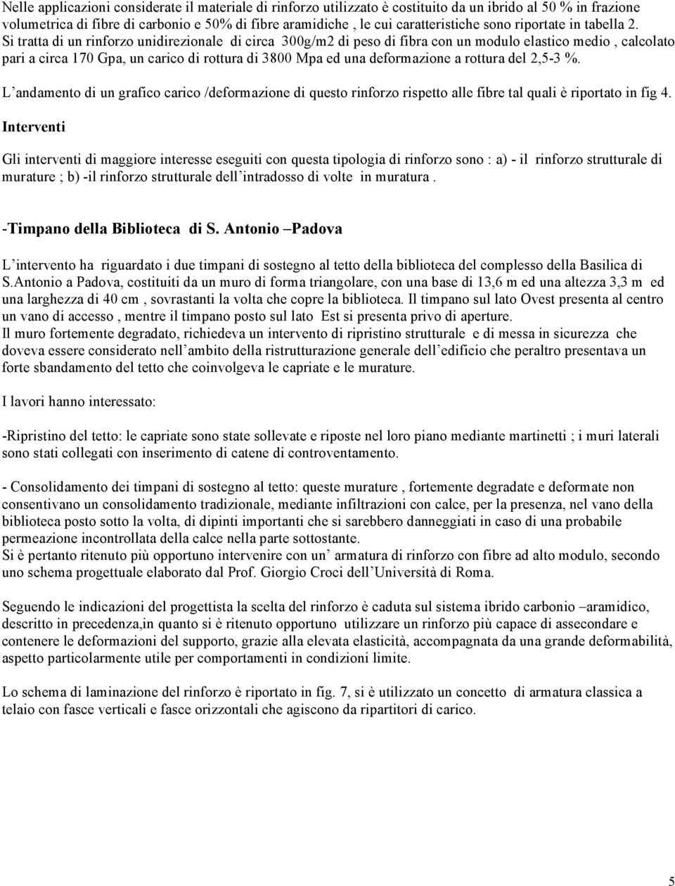 Si tratta di un rinforzo unidirezionale di circa 300g/m2 di peso di fibra con un modulo elastico medio, calcolato pari a circa 170 Gpa, un carico di rottura di 3800 Mpa ed una deformazione a rottura