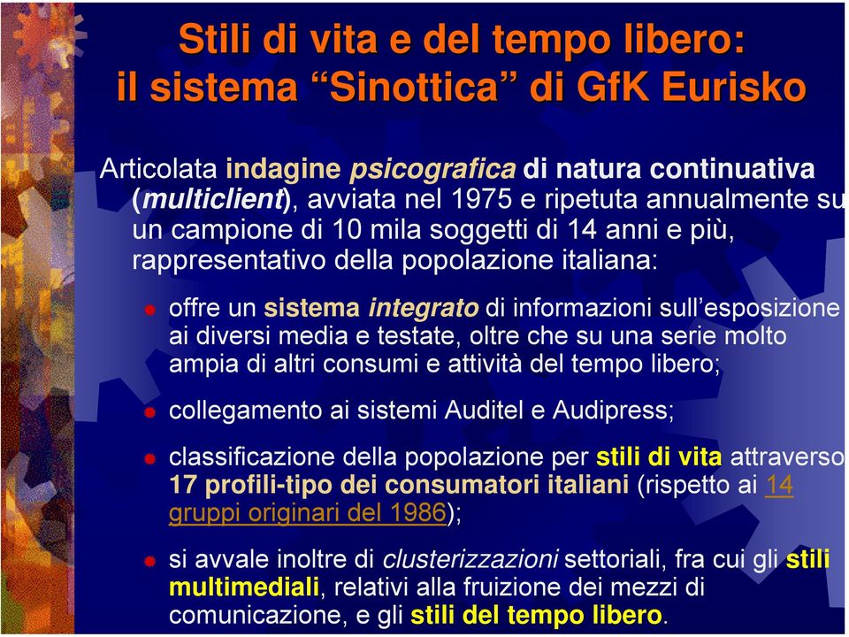 ampia di altri consumi e attività del tempo libero; collegamento ai sistemi Auditel e Audipress; classificazione della popolazione per stili di vita attraverso 17 profili-tipo dei consumatori