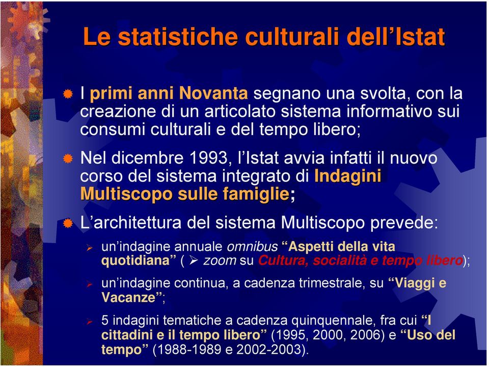 Multiscopo prevede: un indagine annuale omnibus Aspetti della vita quotidiana ( zoom su Cultura, socialità e tempo libero); un indagine continua, a cadenza