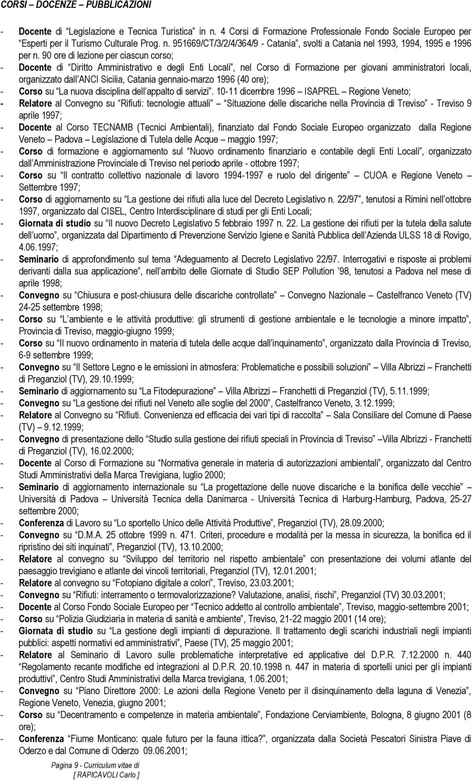 gennaio-marzo 1996 (40 ore); - Corso su La nuova disciplina dell appalto di servizi.