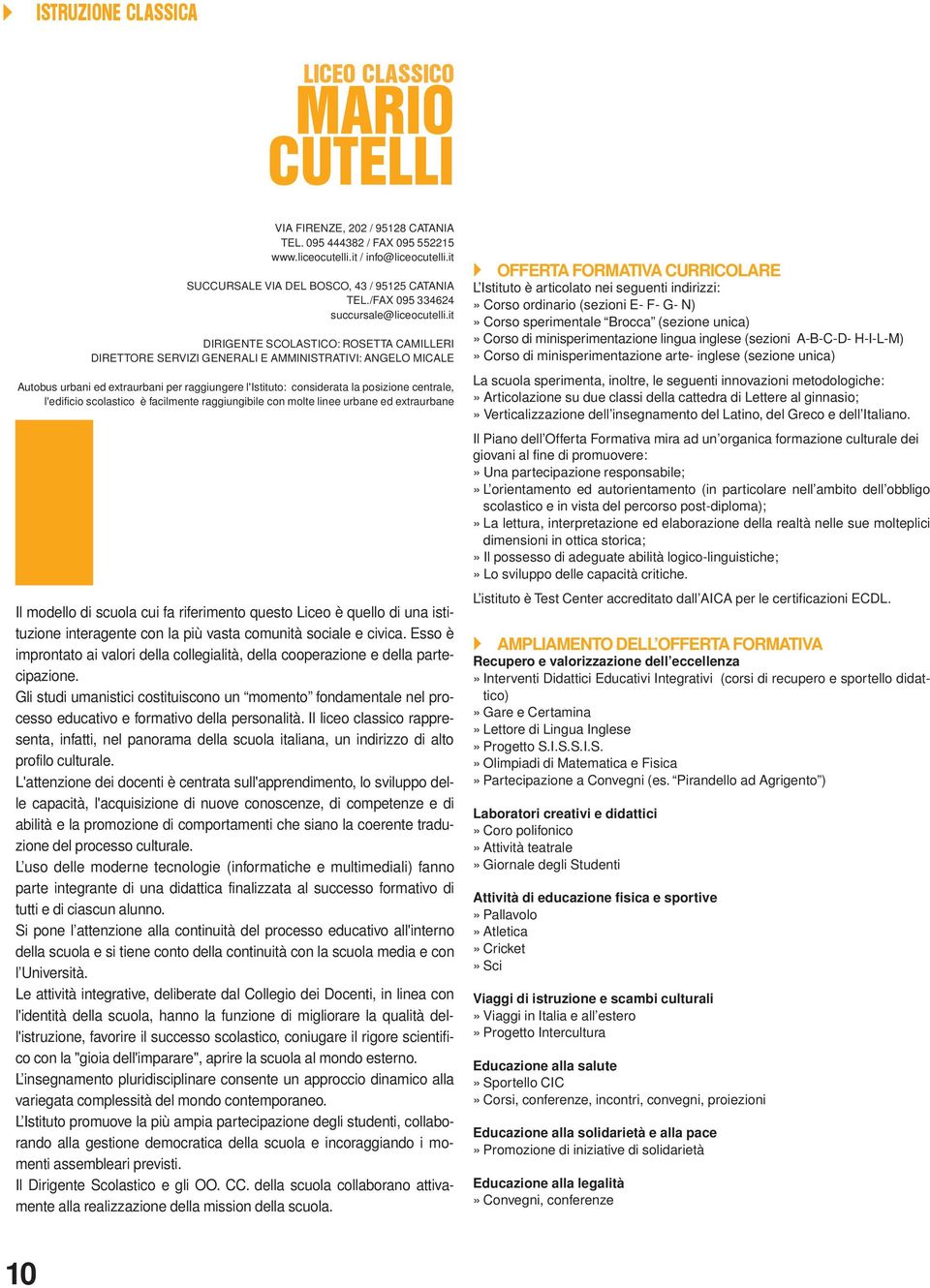 it DIRIGENTE SCOLASTICO: ROSETTA CAMILLERI DIRETTORE SERVIZI GENERALI E AMMINISTRATIVI: ANGELO MICALE Autobus urbani ed extraurbani per raggiungere l'istituto: considerata la posizione centrale,