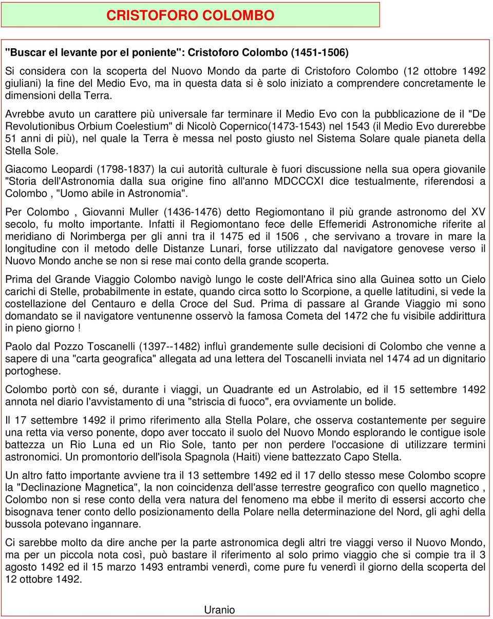 Avrebbe avuto un carattere più universale far terminare il Medio Evo con la pubblicazione de il "De Revolutionibus Orbium Coelestium" di Nicolò Copernico(1473-1543) nel 1543 (il Medio Evo durerebbe