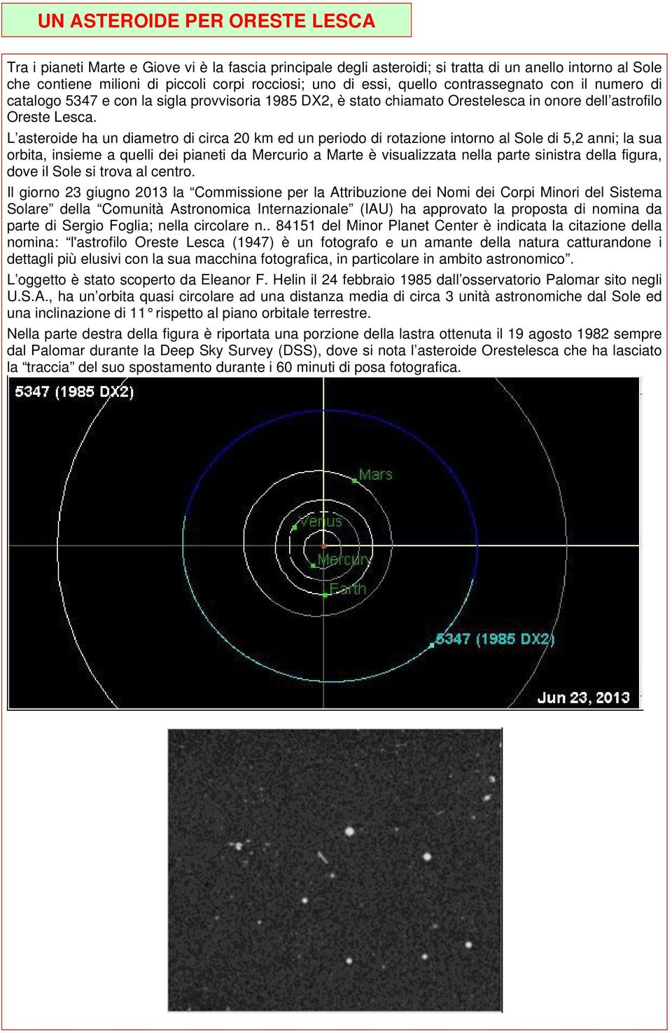 L asteroide ha un diametro di circa 20 km ed un periodo di rotazione intorno al Sole di 5,2 anni; la sua orbita, insieme a quelli dei pianeti da Mercurio a Marte è visualizzata nella parte sinistra