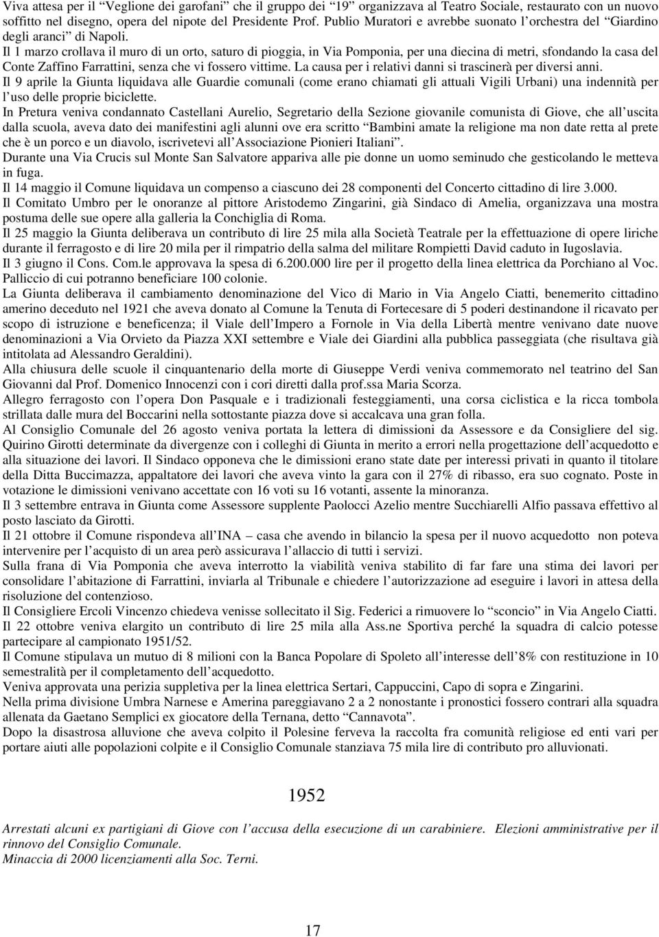 Il 1 marzo crollava il muro di un orto, saturo di pioggia, in Via Pomponia, per una diecina di metri, sfondando la casa del Conte Zaffino Farrattini, senza che vi fossero vittime.