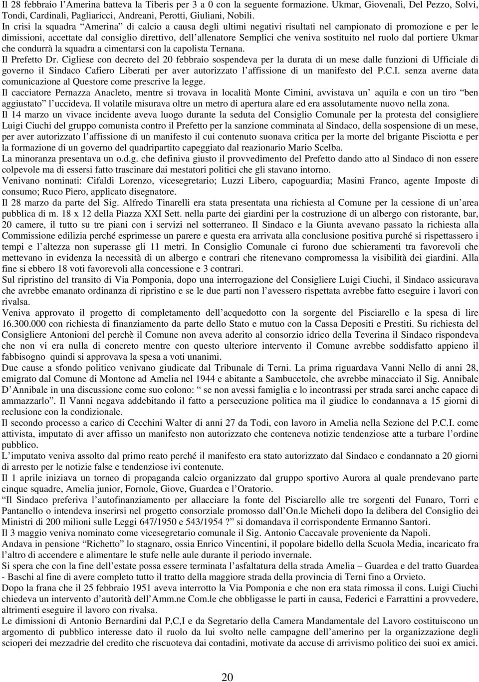 sostituito nel ruolo dal portiere Ukmar che condurrà la squadra a cimentarsi con la capolista Ternana. Il Prefetto Dr.