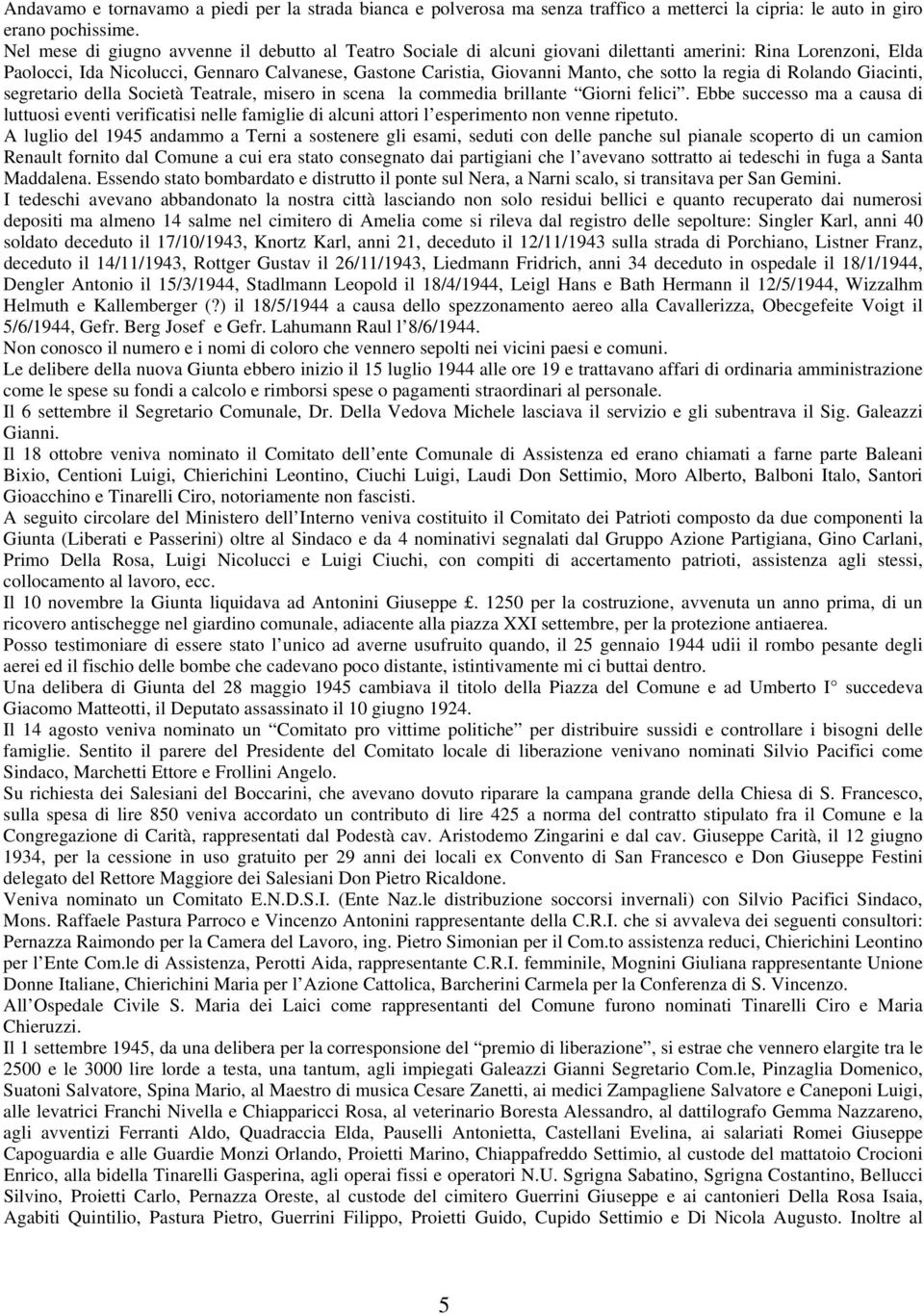 sotto la regia di Rolando Giacinti, segretario della Società Teatrale, misero in scena la commedia brillante Giorni felici.