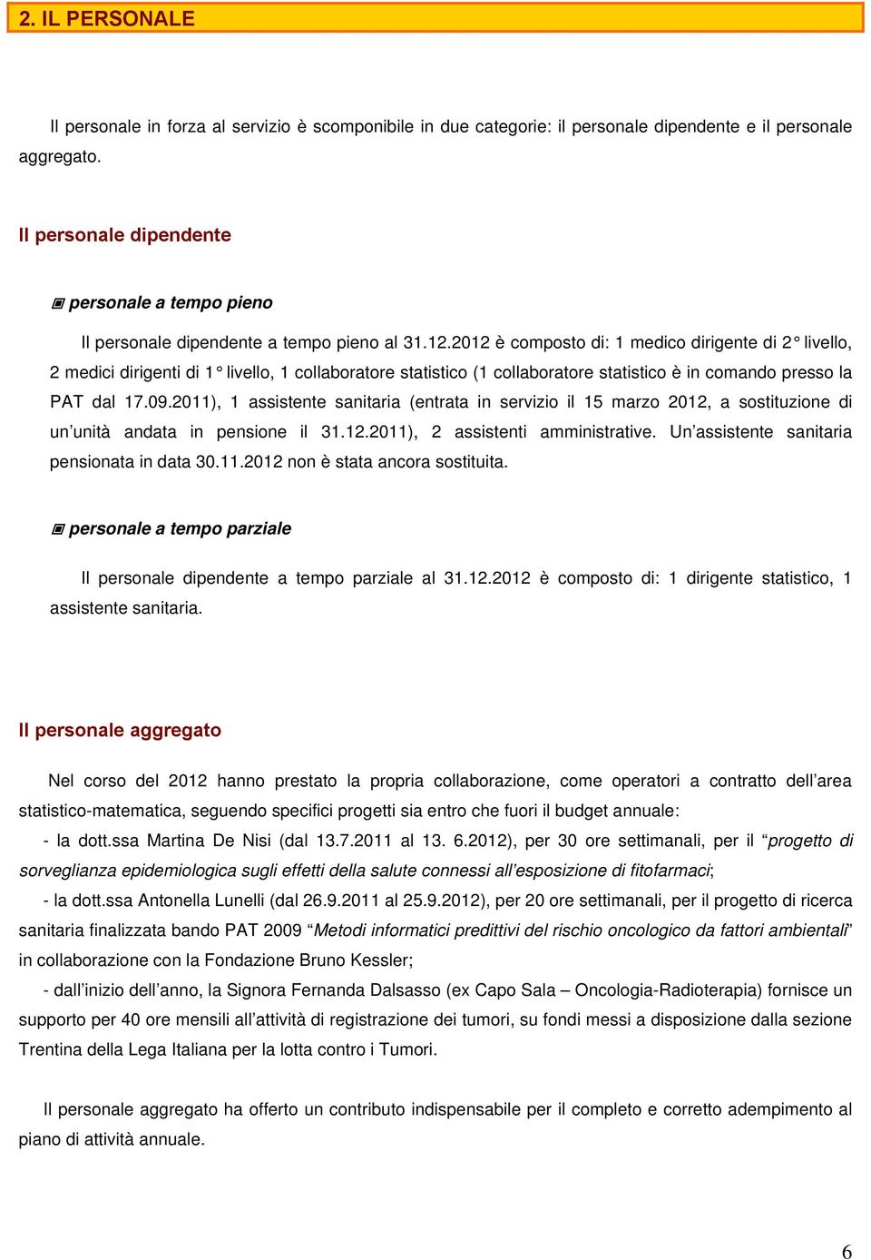 2012 è composto di: 1 medico dirigente di 2 livello, 2 medici dirigenti di 1 livello, 1 collaboratore statistico (1 collaboratore statistico è in comando presso la PAT dal 17.09.