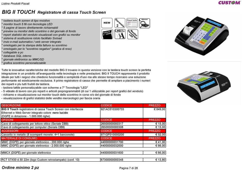 / web server integrato omologato per la stampa della fattura su scontrino omologato per lo "scontrino negativo" (pratica di reso) collegabile a pc database SQL interno giornale elettronico su MMC/SD