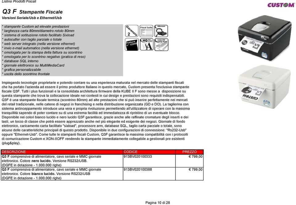 scontrino omologata per lo scontrino negativo (pratica di reso) database SQL interno giornale elettronico su MultiMediaCard grafica personalizzabile uscita dello scontrino frontale 2 Impiegando