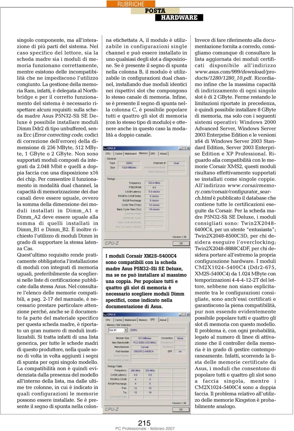 La gestione della memoria Ram, infatti, è delegata al Northbridge e per il corretto funzionamento del sistema è necessario rispettare alcuni requisiti: sulla scheda madre Asus P5N32-Sli SE Deluxe è