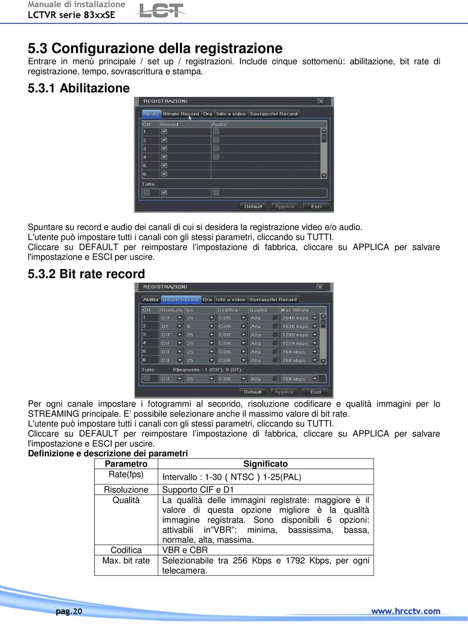 Cliccare su DEFAULT per reimpostare l impostazione di fabbrica, cliccare su APPLICA per salvare l'impostazione e ESCI per uscire. 5.3.