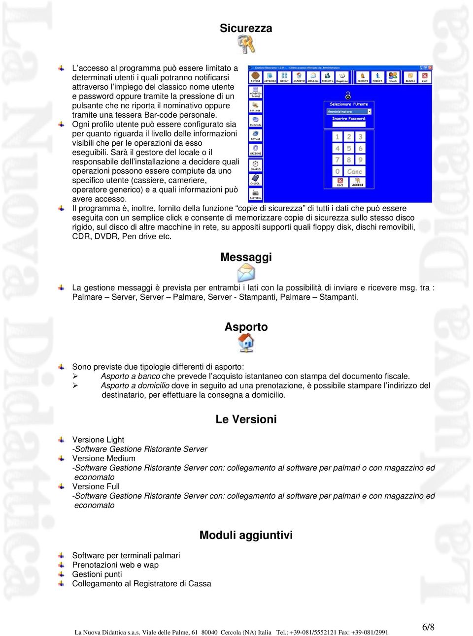 Ogni profilo utente può essere configurato sia per quanto riguarda il livello delle informazioni visibili che per le operazioni da esso eseguibili.