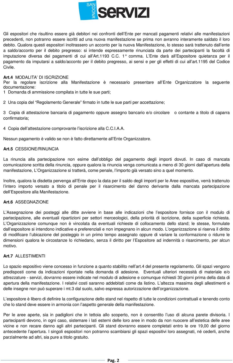 Qualora questi espositori inoltrassero un acconto per la nuova Manifestazione, lo stesso sarà trattenuto dall ente a saldo/acconto per il debito pregresso: si intende espressamente rinunciata da