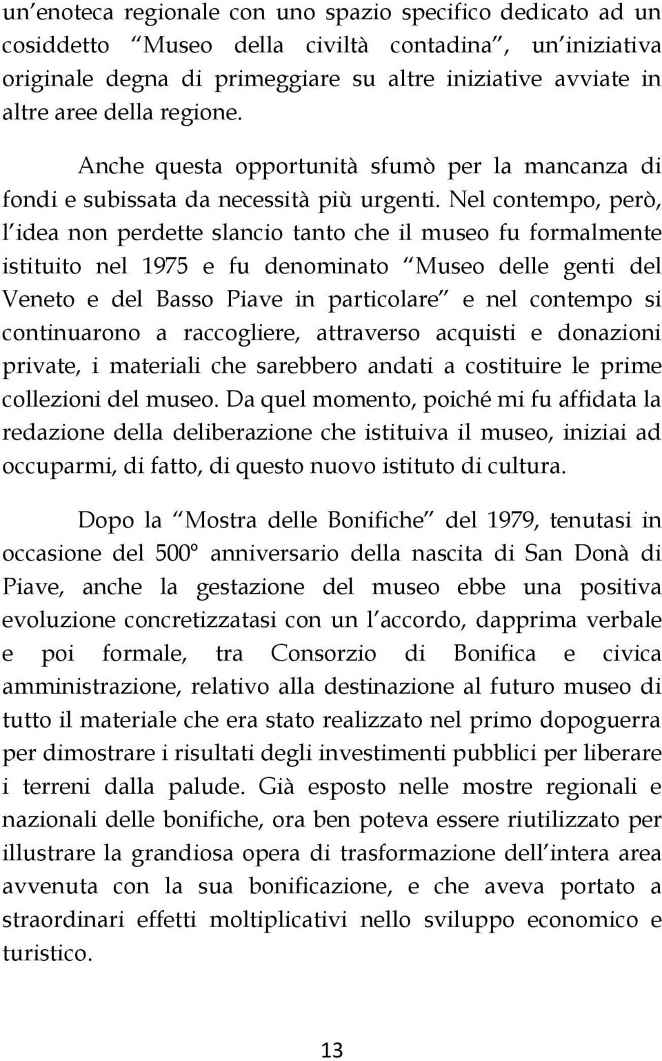 Nel contempo, però, l idea non perdette slancio tanto che il museo fu formalmente istituito nel 1975 e fu denominato Museo delle genti del Veneto e del Basso Piave in particolare e nel contempo si