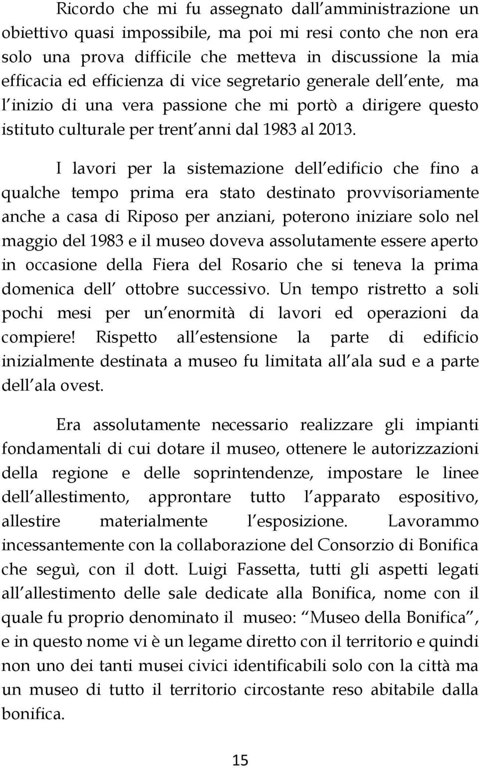 I lavori per la sistemazione dell edificio che fino a qualche tempo prima era stato destinato provvisoriamente anche a casa di Riposo per anziani, poterono iniziare solo nel maggio del 1983 e il