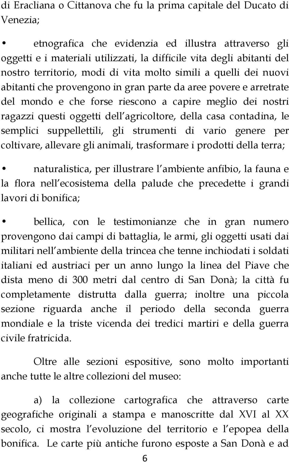 questi oggetti dell agricoltore, della casa contadina, le semplici suppellettili, gli strumenti di vario genere per coltivare, allevare gli animali, trasformare i prodotti della terra; naturalistica,