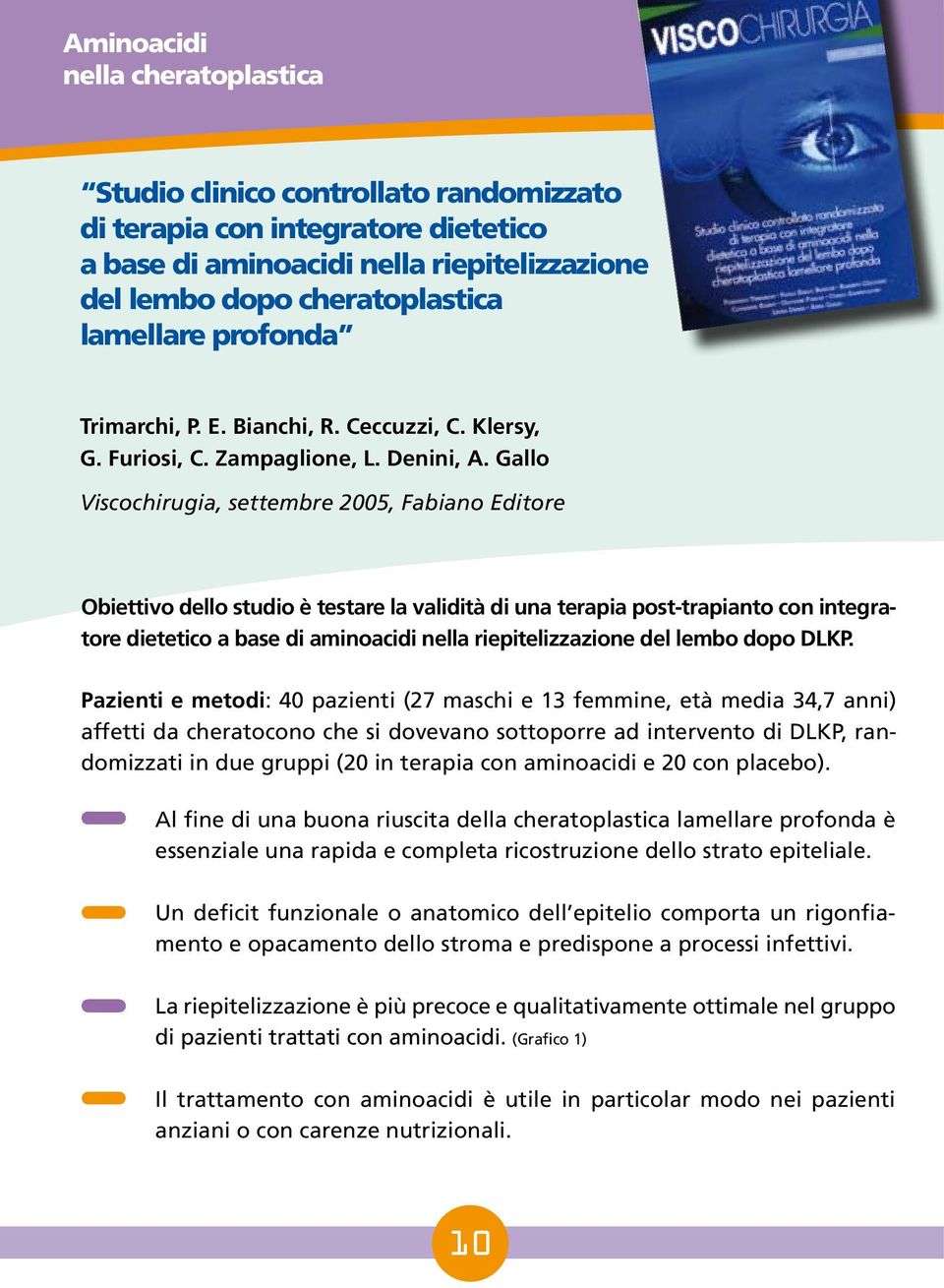 Gallo Viscochirugia, settembre 2005, Fabiano Editore Obiettivo dello studio è testare la validità di una terapia post-trapianto con integratore dietetico a base di aminoacidi nella riepitelizzazione