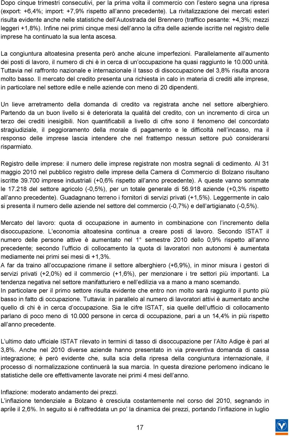 Infine nei primi cinque mesi dell anno la cifra delle aziende iscritte nel registro delle imprese ha continuato la sua lenta ascesa. La congiuntura altoatesina presenta però anche alcune imperfezioni.