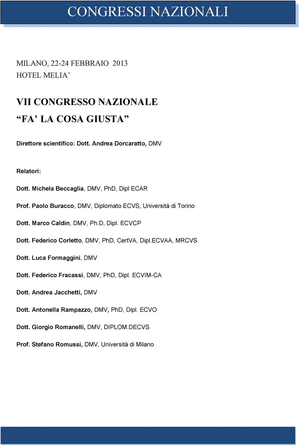 Marco Caldin, DMV, Ph.D, Dipl. ECVCP Dott. Federico Corletto, DMV, PhD, CertVA, Dipl.ECVAA, MRCVS Dott. Luca Formaggini, DMV Dott.