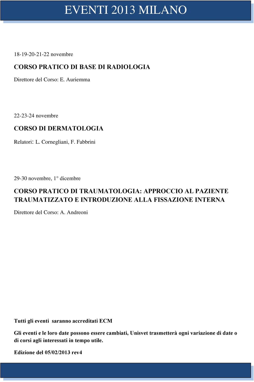 Fabbrini 29-30 novembre, 1 dicembre CORSO PRATICO DI TRAUMATOLOGIA: APPROCCIO AL PAZIENTE TRAUMATIZZATO E INTRODUZIONE ALLA FISSAZIONE