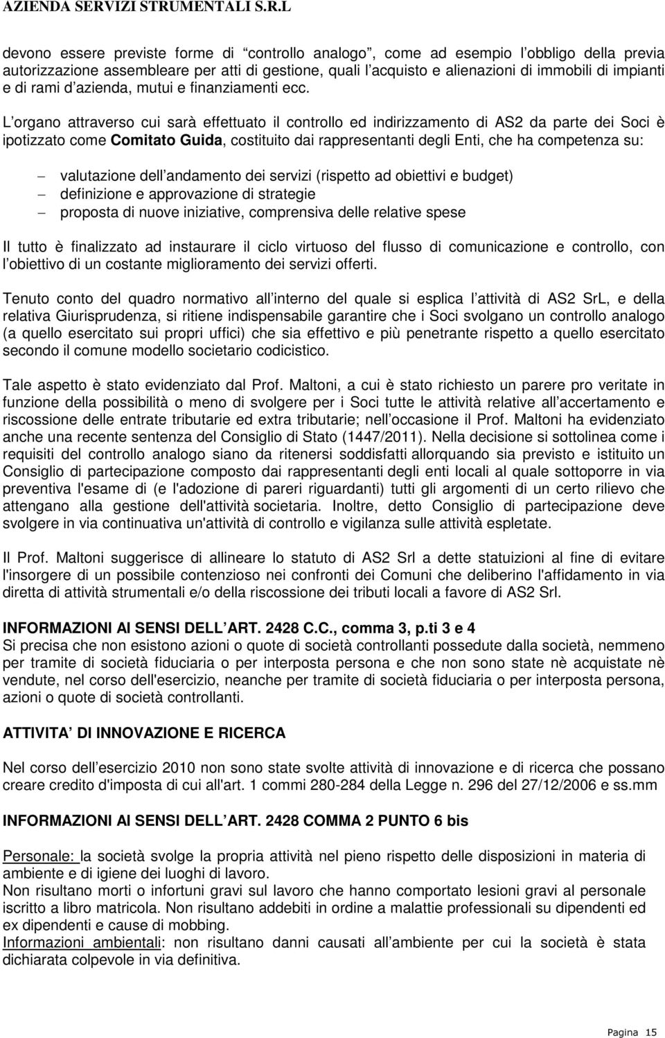 L organo attraverso cui sarà effettuato il controllo ed indirizzamento di AS2 da parte dei Soci è ipotizzato come Comitato Guida, costituito dai rappresentanti degli Enti, che ha competenza su: