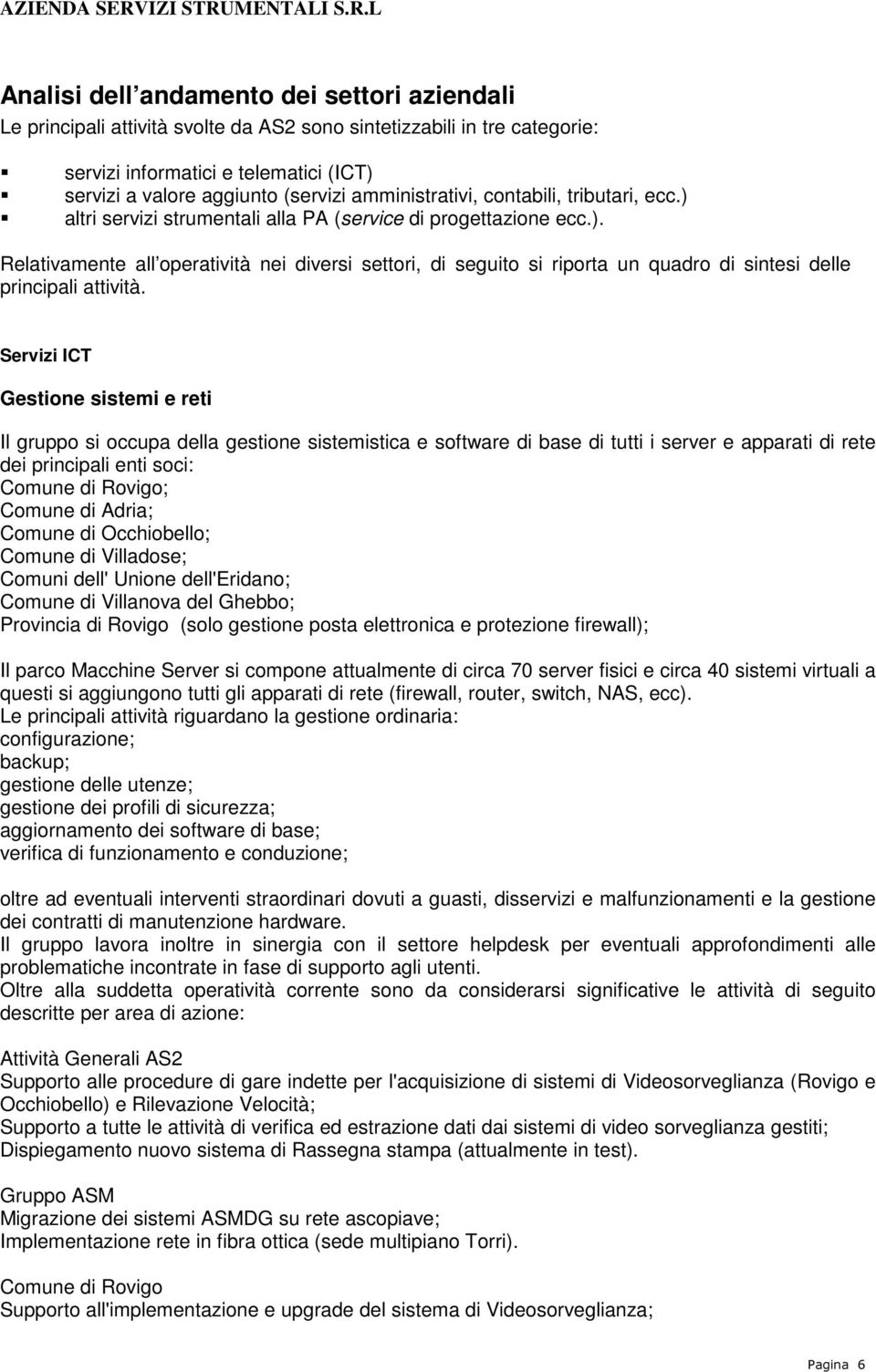 Servizi ICT Gestione sistemi e reti Il gruppo si occupa della gestione sistemistica e software di base di tutti i server e apparati di rete dei principali enti soci: Comune di Rovigo; Comune di