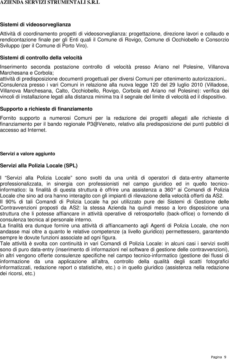 Sistemi di controllo della velocità Inserimento seconda postazione controllo di velocità presso Ariano nel Polesine, Villanova Marchesana e Corbola; attività di predisposizione documenti progettuali