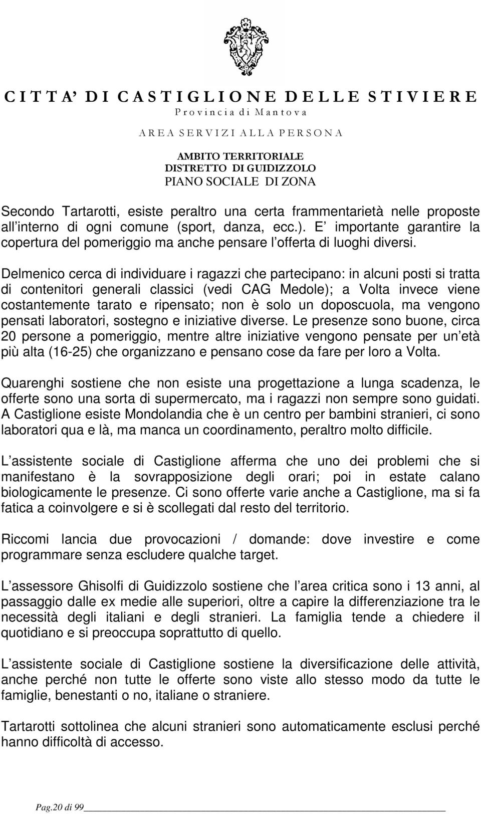 Delmenico cerca di individuare i ragazzi che partecipano: in alcuni posti si tratta di contenitori generali classici (vedi CAG Medole); a Volta invece viene costantemente tarato e ripensato; non è