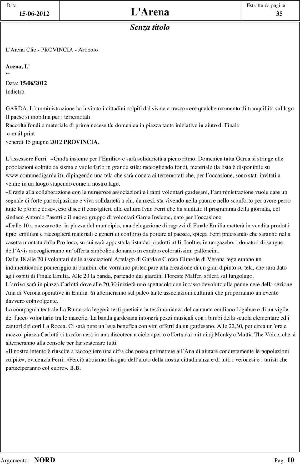 necessità: domenica in piazza tante iniziative in aiuto di Finale e-mail print venerdì 15 giugno 2012 PROVINCIA, L assessore Ferri «Garda insieme per l Emilia» e sarà solidarietà a pieno ritmo.