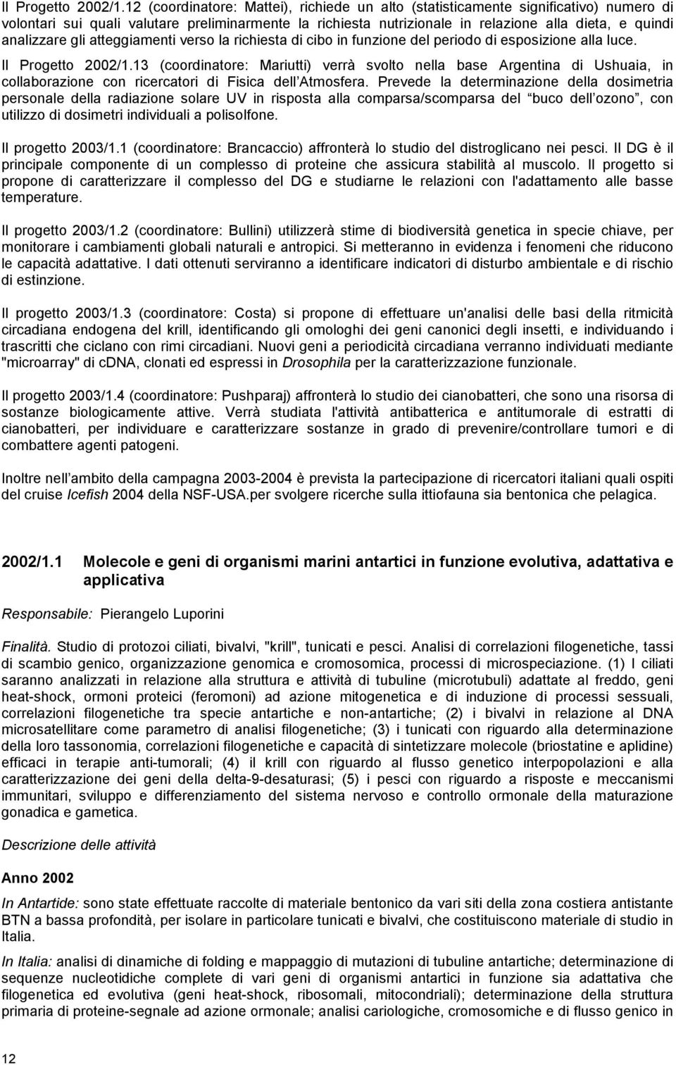 analizzare gli atteggiamenti verso la richiesta di cibo in funzione del periodo di esposizione alla luce.