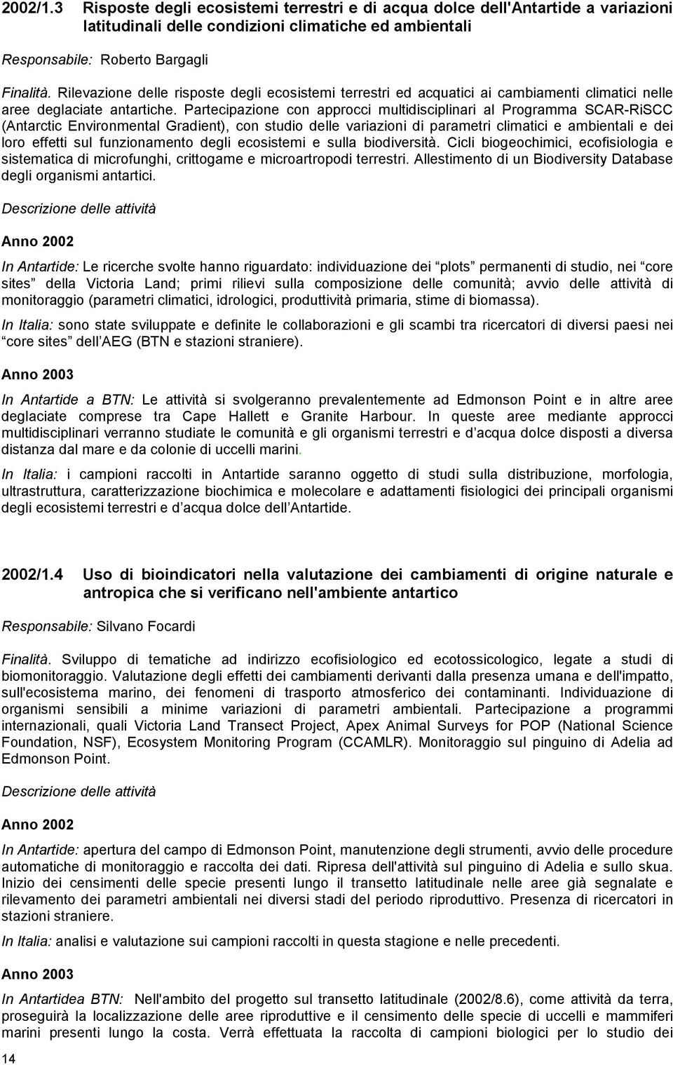 Partecipazione con approcci multidisciplinari al Programma SCAR-RiSCC (Antarctic Environmental Gradient), con studio delle variazioni di parametri climatici e ambientali e dei loro effetti sul