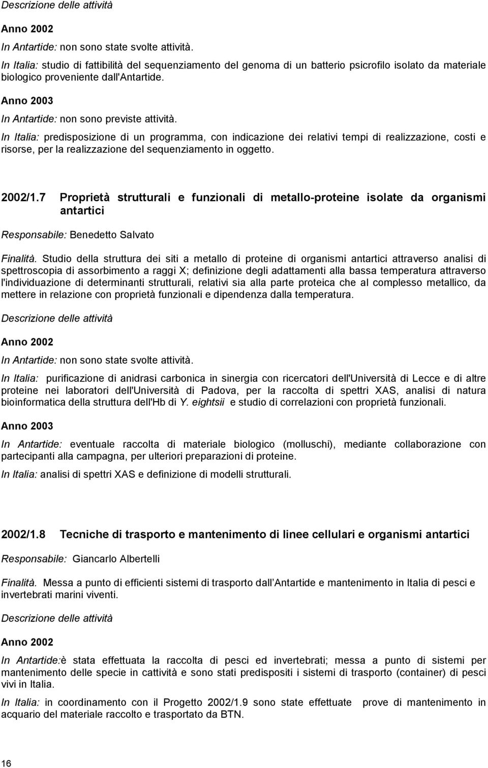 In Italia: predisposizione di un programma, con indicazione dei relativi tempi di realizzazione, costi e risorse, per la realizzazione del sequenziamento in oggetto. 2002/1.