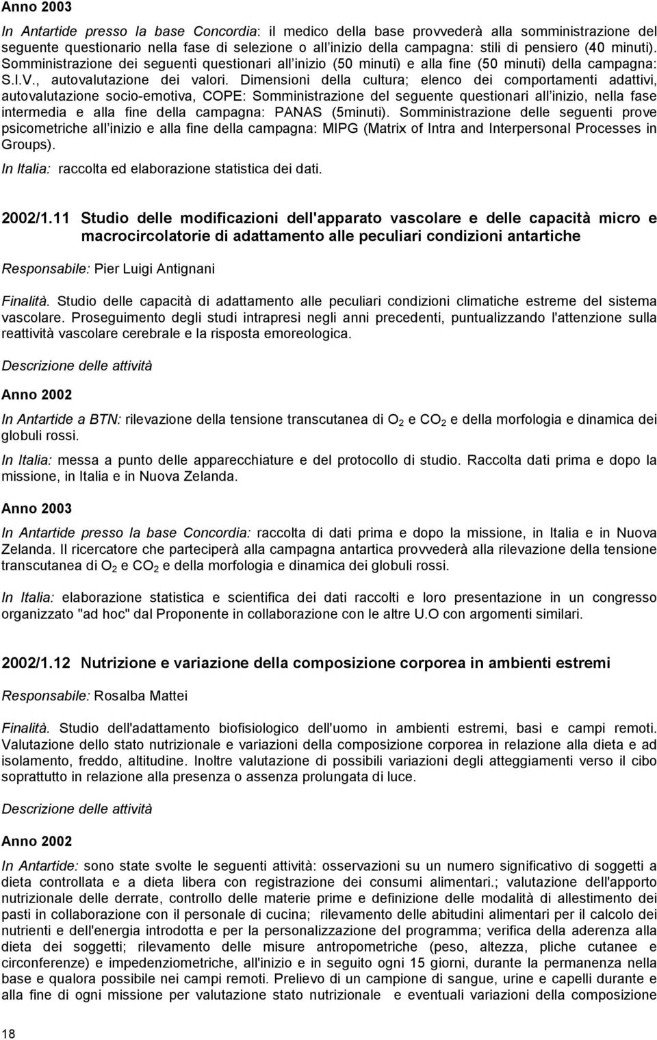 Dimensioni della cultura; elenco dei comportamenti adattivi, autovalutazione socio-emotiva, COPE: Somministrazione del seguente questionari all inizio, nella fase intermedia e alla fine della